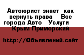 Автоюрист знает, как вернуть права. - Все города Авто » Услуги   . Крым,Приморский